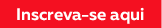 Inscreva-se Aqui